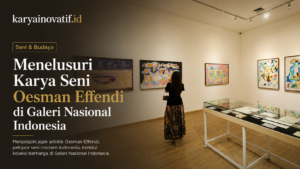 Pameran Oesman Effendi di Galeri Nasional Menghidupkan Kembali Jejak Sang Maestro